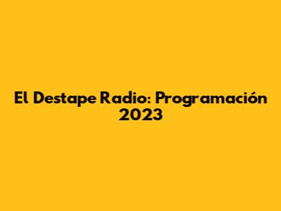 El Destape Radio: Programación 2023
