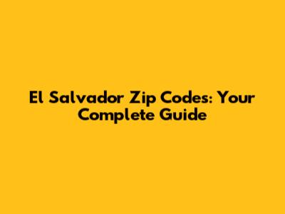 El Salvador Zip Codes: Your Complete Guide