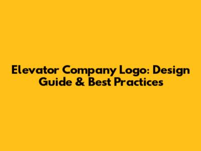 Elevator Company Logo: Design Guide & Best Practices