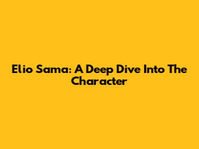 Elio Sama: A Deep Dive Into The Character