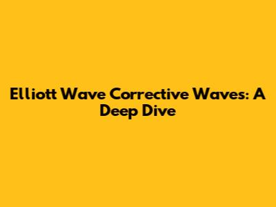 Elliott Wave Corrective Waves: A Deep Dive