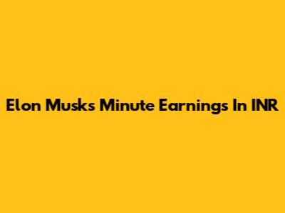 Elon Musk's Minute Earnings In INR