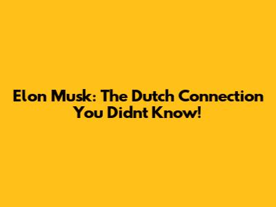 Elon Musk: The Dutch Connection You Didn't Know!