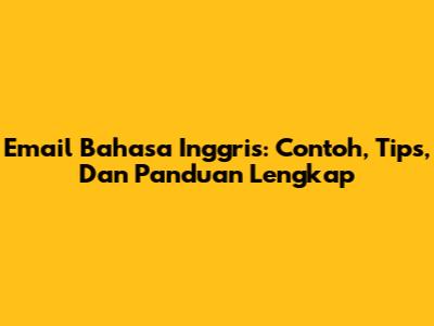 Email Bahasa Inggris: Contoh, Tips, Dan Panduan Lengkap