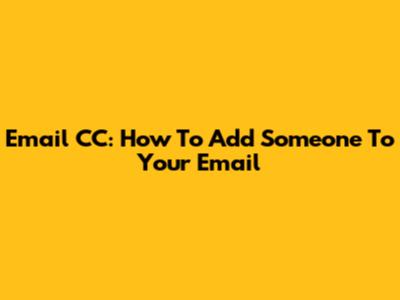 Email CC: How To Add Someone To Your Email