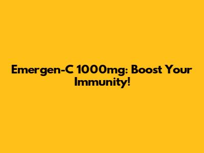 Emergen-C 1000mg: Boost Your Immunity!