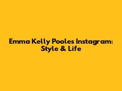 Emma Kelly Poole's Instagram: Style & Life