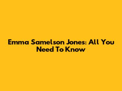 Emma Samelson Jones: All You Need To Know
