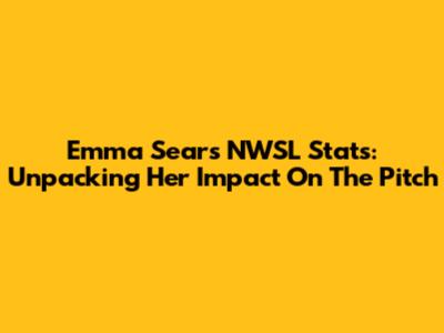 Emma Sears NWSL Stats: Unpacking Her Impact On The Pitch