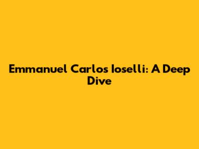 Emmanuel Carlos Ioselli: A Deep Dive
