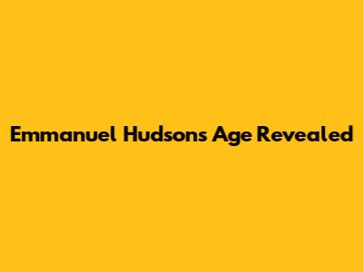 Emmanuel Hudson's Age Revealed