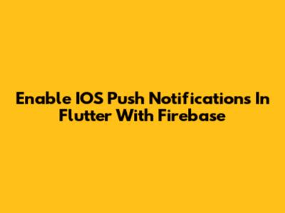Enable IOS Push Notifications In Flutter With Firebase