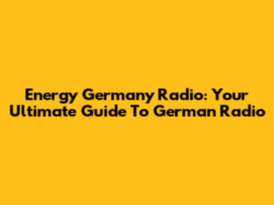 Energy Germany Radio: Your Ultimate Guide To German Radio