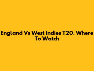 England Vs West Indies T20: Where To Watch