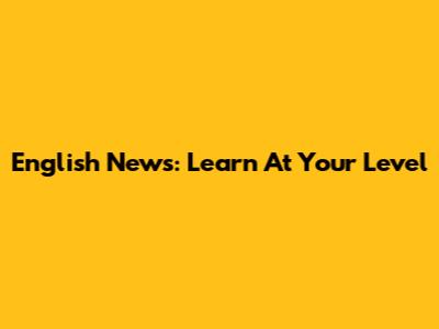 English News: Learn At Your Level