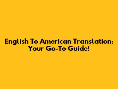 English To American Translation: Your Go-To Guide!