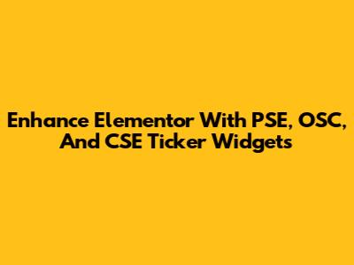 Enhance Elementor With PSE, OSC, And CSE Ticker Widgets