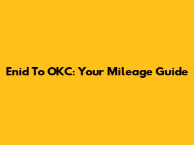 Enid To OKC: Your Mileage Guide