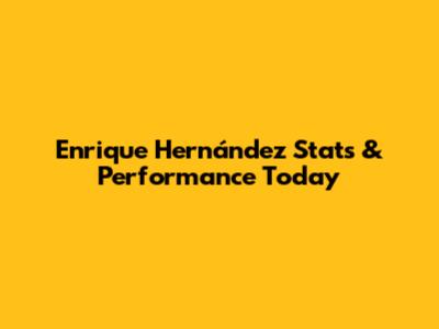 Enrique Hernández Stats & Performance Today