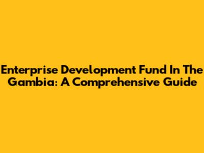 Enterprise Development Fund In The Gambia: A Comprehensive Guide