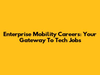 Enterprise Mobility Careers: Your Gateway To Tech Jobs