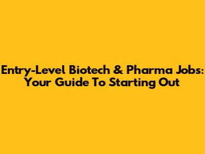 Entry-Level Biotech & Pharma Jobs: Your Guide To Starting Out