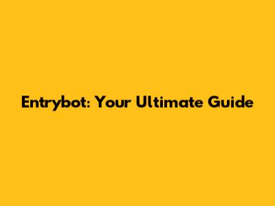 Entrybot: Your Ultimate Guide