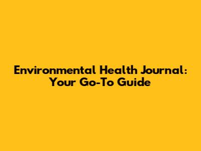 Environmental Health Journal: Your Go-To Guide