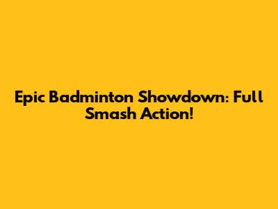 Epic Badminton Showdown: Full Smash Action!