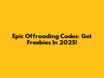 Epic Offroading Codes: Get Freebies In 2025!