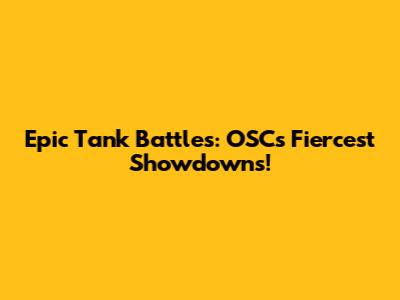Epic Tank Battles: OSC's Fiercest Showdowns!