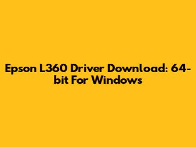 Epson L360 Driver Download: 64-bit For Windows