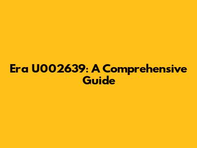 Era U002639: A Comprehensive Guide