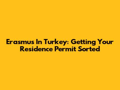 Erasmus In Turkey: Getting Your Residence Permit Sorted