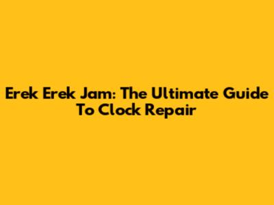 Erek Erek Jam: The Ultimate Guide To Clock Repair