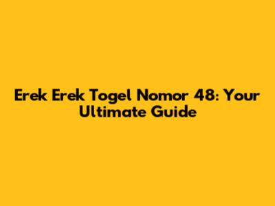 Erek Erek Togel Nomor 48: Your Ultimate Guide