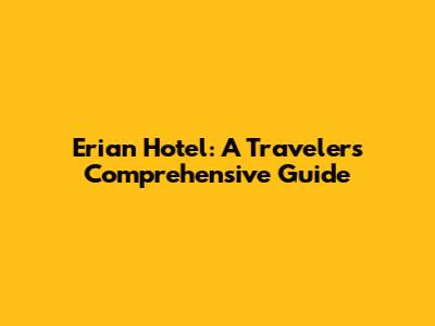 Erian Hotel: A Traveler's Comprehensive Guide