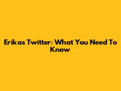 Erika's Twitter: What You Need To Know