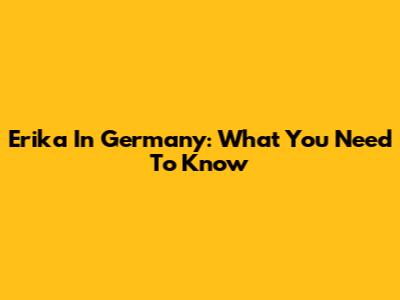 Erika In Germany: What You Need To Know