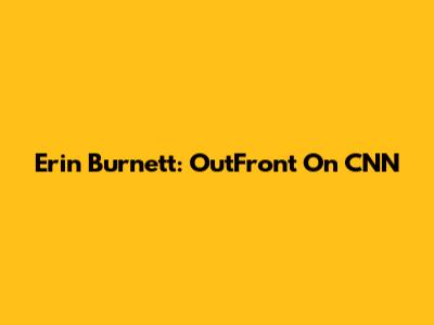 Erin Burnett: OutFront On CNN