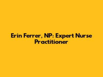 Erin Ferrer, NP: Expert Nurse Practitioner