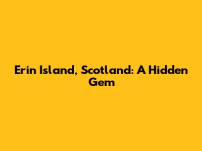 Erin Island, Scotland: A Hidden Gem