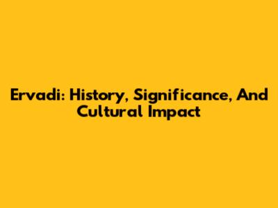 Ervadi: History, Significance, And Cultural Impact