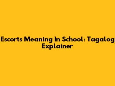 Escort's Meaning In School: Tagalog Explainer