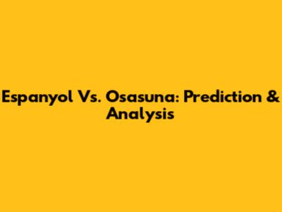 Espanyol Vs. Osasuna: Prediction & Analysis