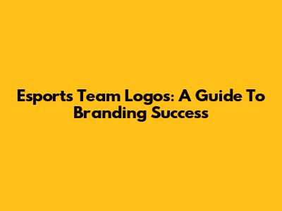 Esports Team Logos: A Guide To Branding Success
