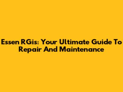 Essen RGis: Your Ultimate Guide To Repair And Maintenance