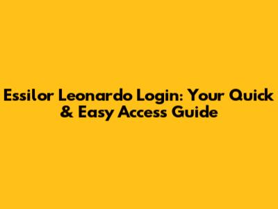 Essilor Leonardo Login: Your Quick & Easy Access Guide