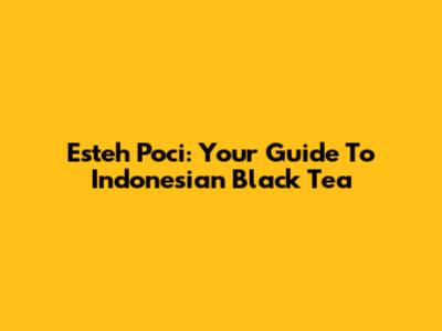 Esteh Poci: Your Guide To Indonesian Black Tea