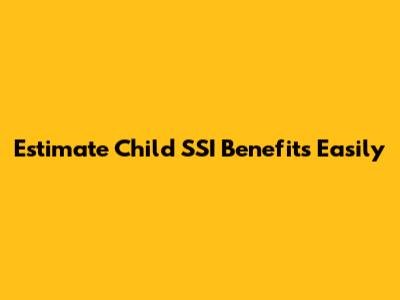 Estimate Child SSI Benefits Easily